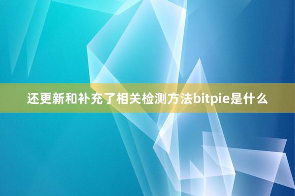 还更新和补充了相关检测方法bitpie是什么