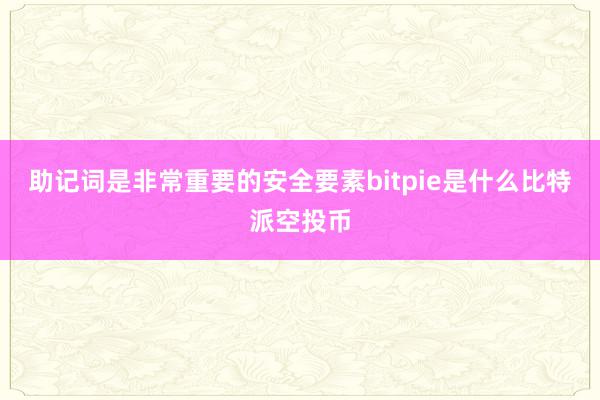 助记词是非常重要的安全要素bitpie是什么比特派空投币