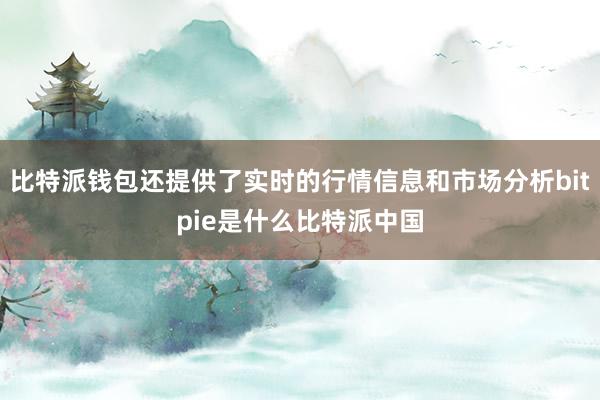 比特派钱包还提供了实时的行情信息和市场分析bitpie是什么比特派中国