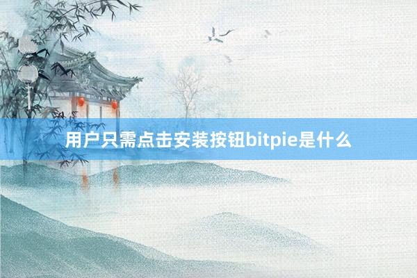 用户只需点击安装按钮bitpie是什么