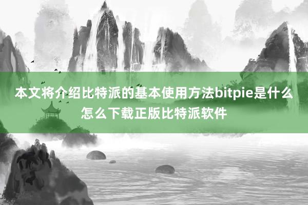 本文将介绍比特派的基本使用方法bitpie是什么怎么下载正版比特派软件