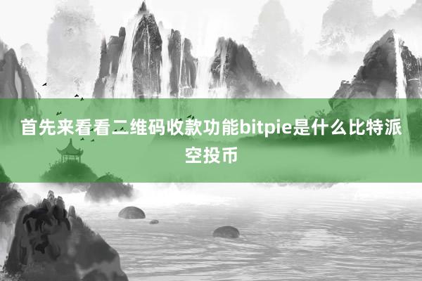 首先来看看二维码收款功能bitpie是什么比特派空投币