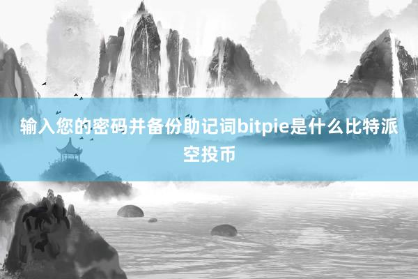 输入您的密码并备份助记词bitpie是什么比特派空投币