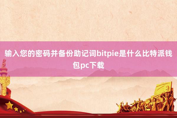 输入您的密码并备份助记词bitpie是什么比特派钱包pc下载