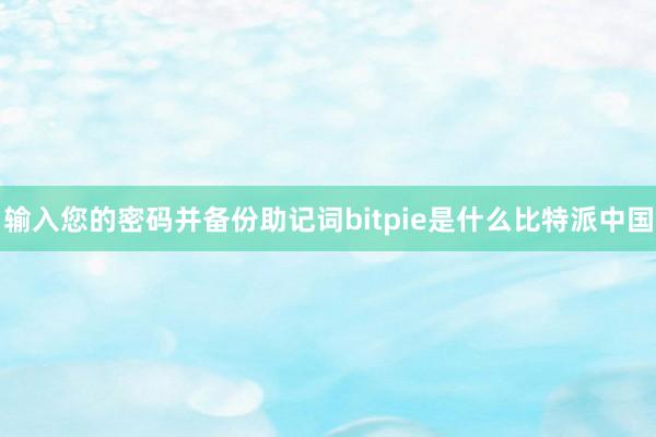 输入您的密码并备份助记词bitpie是什么比特派中国