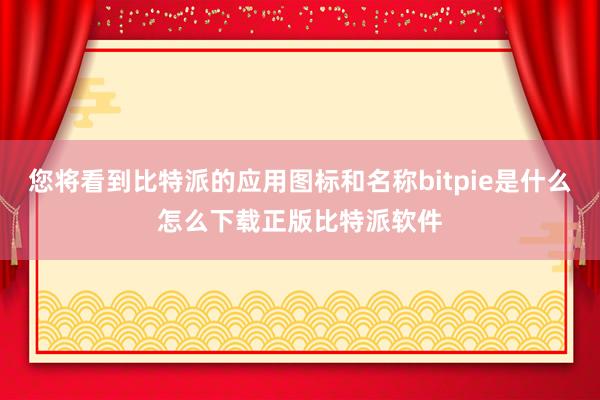 您将看到比特派的应用图标和名称bitpie是什么怎么下载正版比特派软件