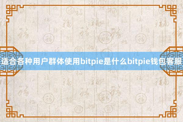 适合各种用户群体使用bitpie是什么bitpie钱包客服