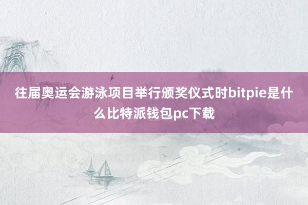往届奥运会游泳项目举行颁奖仪式时bitpie是什么比特派钱包pc下载