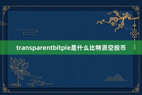 transparentbitpie是什么比特派空投币