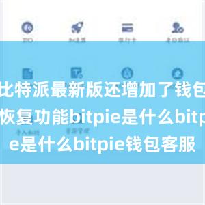 比特派最新版还增加了钱包备份和恢复功能bitpie是什么bitpie钱包客服