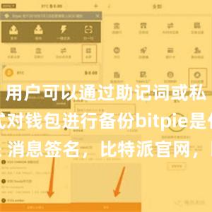 用户可以通过助记词或私钥的方式对钱包进行备份bitpie是什么比特派 消息签名，比特派官网，比特派钱包，比特派下载