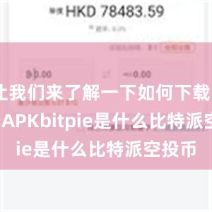 让我们来了解一下如何下载Bitpie APKbitpie是什么比特派空投币