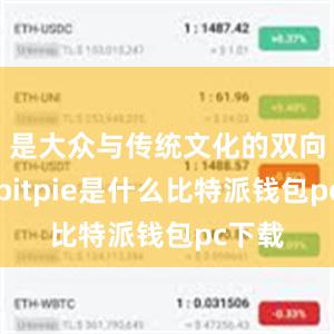 是大众与传统文化的双向奔赴bitpie是什么比特派钱包pc下载