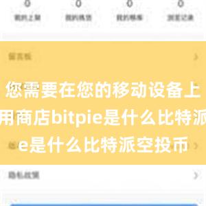 您需要在您的移动设备上找到应用商店bitpie是什么比特派空投币