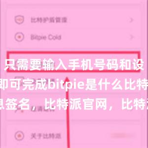 只需要输入手机号码和设置密码即可完成bitpie是什么比特派 消息签名，比特派官网，比特派钱包，比特派下载