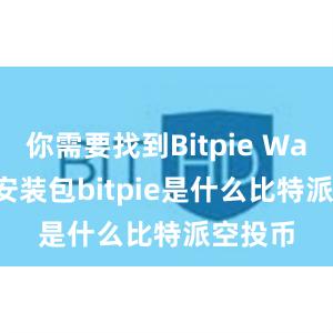 你需要找到Bitpie Wallet的安装包bitpie是什么比特派空投币