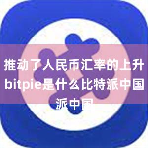 推动了人民币汇率的上升bitpie是什么比特派中国