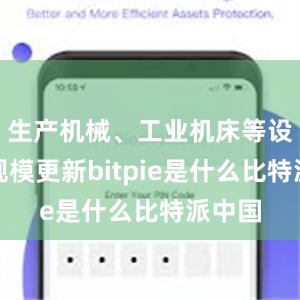 生产机械、工业机床等设备大规模更新bitpie是什么比特派中国