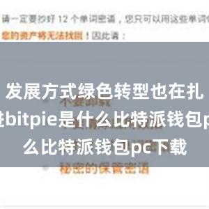 发展方式绿色转型也在扎实推进bitpie是什么比特派钱包pc下载