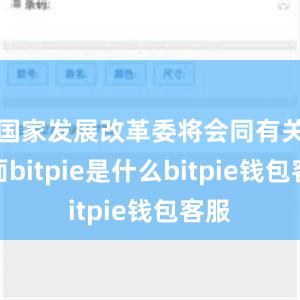 国家发展改革委将会同有关方面bitpie是什么bitpie钱包客服