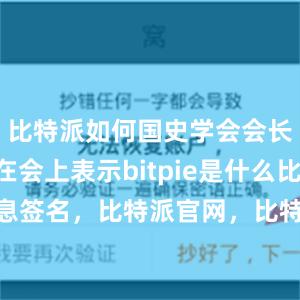 比特派如何国史学会会长朱佳木在会上表示bitpie是什么比特派 消息签名，比特派官网，比特派钱包，比特派下载