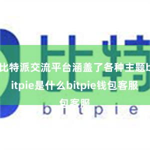 比特派交流平台涵盖了各种主题bitpie是什么bitpie钱包客服