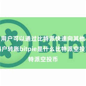 用户可以通过比特派快速向其他用户转账bitpie是什么比特派空投币