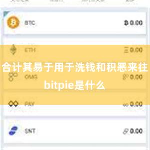 合计其易于用于洗钱和积恶来往bitpie是什么