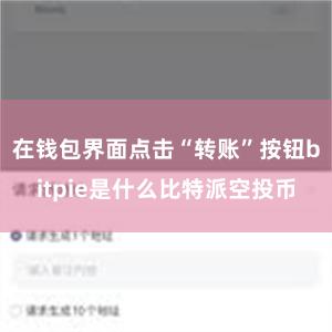 在钱包界面点击“转账”按钮bitpie是什么比特派空投币